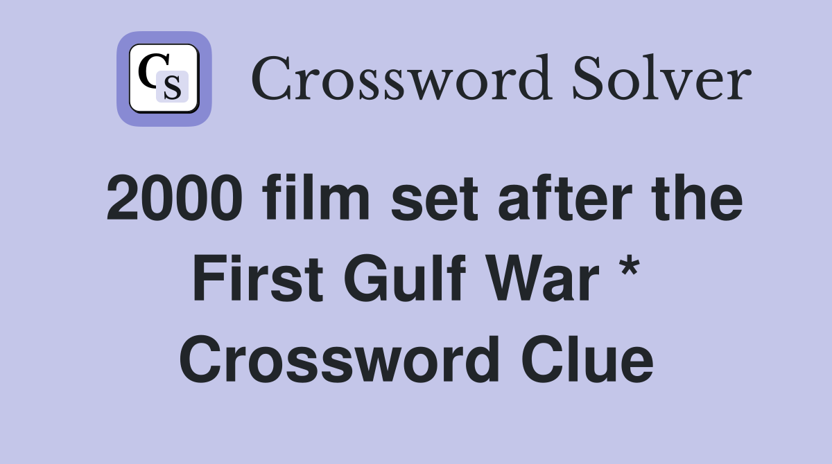 2000 film set after the First Gulf War * Crossword Clue Answers